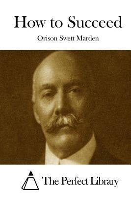 How to Succeed by Orison Swett Marden