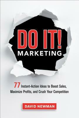 Do It! Marketing: 77 Instant-Action Ideas to Boost Sales, Maximize Profits, and Crush Your Competition by David Newman