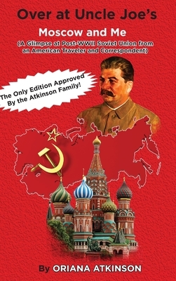 Over at Uncle Joe's: Moscow and Me (A Glimpse at Post-WWII Soviet Union from an American Traveler and Correspondent) by Oriana Atkinson