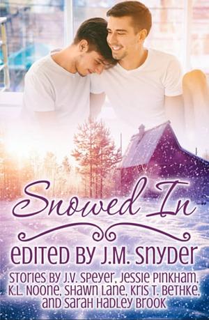 Snowed In Anthology by Jessie Pinkham, Shawn Lane, J.M. Snyder, Sarah Hadley Brook, Kris T. Bethke, K.L. Noone, J.V. Speyer