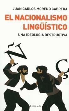 El nacionalismo lingüístico: Una ideología destructiva by Juan Carlos Moreno Cabrera