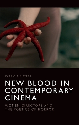 New Blood in Contemporary Cinema: Women Directors and the Poetics of Horror by Patricia Pisters