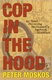 Cop in the Hood: My Year Policing Baltimore's Eastern District by Peter Moskos