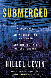 Submerged: How a Cold Case Condemned an Innocent Man to Hide a Family's Darkest Secret by Hillel Levin