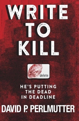 Write To Kill - He's Putting The Dead In Deadline: Book One In The Series. by David P. Perlmutter