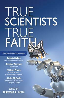 True Scientists, True Faith by R.J. Berry