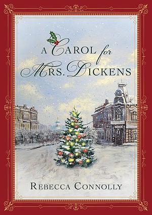 A Carol for Mrs. dickens by Rebecca Connolly