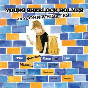 Young Sherlock Holmes and John Whiskers: The Nervous Case of the Missing Homework by I. Ashmawey