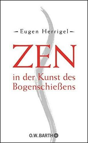 Zen in der Kunst des Bogenschießens by Eugen Herrigel