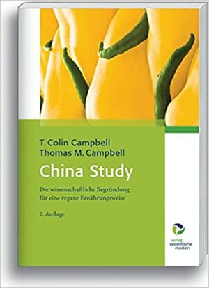 China Study: Die Wissenschaftliche Begründung Für Eine Vegane Ernährungsweise by T. Colin Campbell