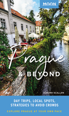 Moon Prague & Beyond: Day Trips, Local Spots, Strategies to Avoid Crowds by Auburn Scallon, Moon Travel Guides