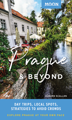 Moon Prague & Beyond: Day Trips, Local Spots, Strategies to Avoid Crowds by Moon Travel Guides, Auburn Scallon