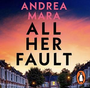 All Her Fault  by Andrea Mara