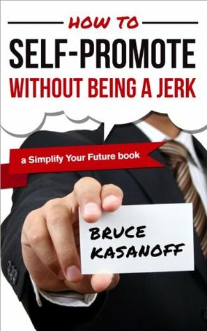 How to Self-Promote without Being a Jerk by Bruce Kasanoff