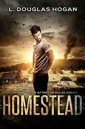Homestead: A Post-Apocalyptic Tale of Human Survival (After the Pulse Book 1) by L. Douglas Hogan