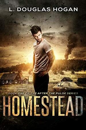 Homestead: A Post-Apocalyptic Tale of Human Survival (After the Pulse Book 1) by L. Douglas Hogan