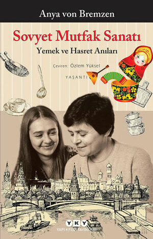 Sovyet Mutfak Sanatı: Yemek ve Hasret Anıları by Özlem Yüksel, Anya von Bremzen