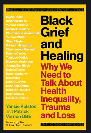 Black Grief and Healing: Why We Need to Talk About Health Inequality, Trauma and Loss by Patrick Vernon, Yansie Rolston