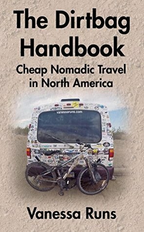 The Dirtbag Handbook: Cheap Nomadic Travel in North America by Vanessa Runs