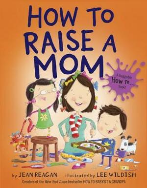 How to Raise a Mom by Jean Reagan