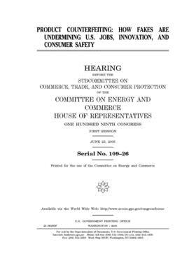 Product counterfeiting: how fakes are undermining U.S. jobs, innovation, and consumer safety by United S. Congress, Committee on Energy and Commerc (house), United States House of Representatives