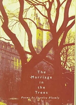 The Marriage in the Trees by Stanley Plumly