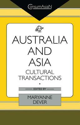 Australia and Asia: Cultural Transactions by Maryanne Dever