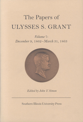The Papers of Ulysses S. Grant, Volume 7, Volume 7: December 9, 1862 - March 31, 1863 by 
