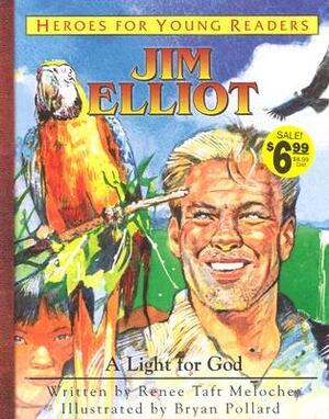 Jim Elliot a Light for God (Heroes for Young Readers) by Meloche Renee, Renee Taft Meloche