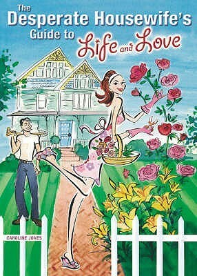 The Desperate Housewife's Guide to Life and Love by Caroline Jones