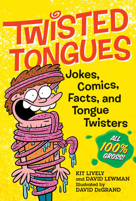 Twisted Tongues: Jokes, Comics, Facts, and Tongue Twisters--All 100% Gross! by Kit Lively, David Lewman