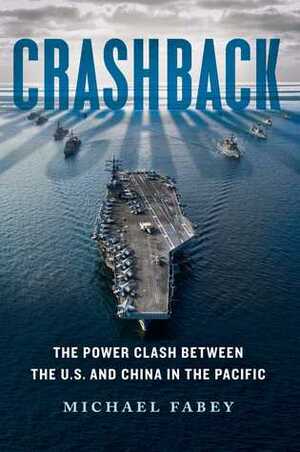 Crashback: The Power Clash Between the U.S. and China in the Pacific by Michael Fabey