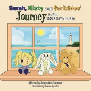 Sarah, Misty and Scribbles' Journey to the House by the Sea by Jacqueline Johnson