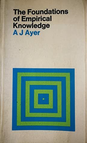 The Foundations of Empirical Knowledge by A.J. Ayer