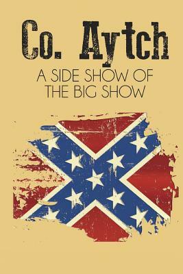 Co. Aytch: A Side Show of the Big Show by Samuel R. Watkins