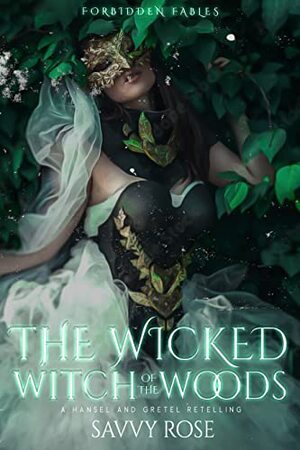 The Wicked Witch of the Woods: A Hansel and Gretel Retelling by Savvy Rose
