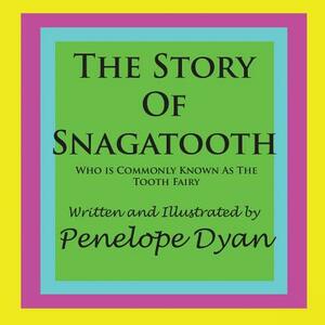 The Story of Snagatooth---Who Is Commonly Known as the Tooth Fairy by Penelope Dyan