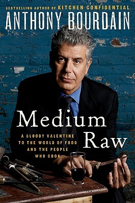 Medium Raw: A Bloody Valentine to the World of Food and the People Who Cook by Anthony Bourdain