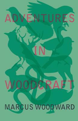 Adventures in Woodcraft by Marcus Woodward