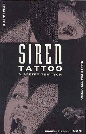 Siren Tattoo: A Poetry Triptych by Isabella Legosi Mori, Angela Lee McIntyre, Heidi Greco, Angela McIntyre