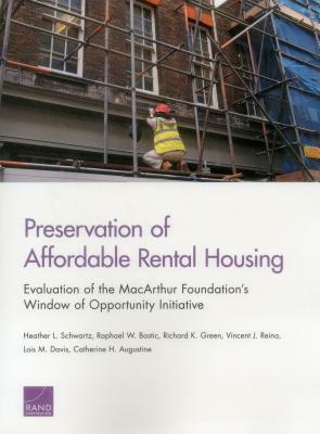 Preservation of Affordable Rental Housing: Evaluation of the MacArthur Foundation's Window of Opportunity Initiative by Raphael W. Bostic, Richard K. Green, Heather L. Schwartz