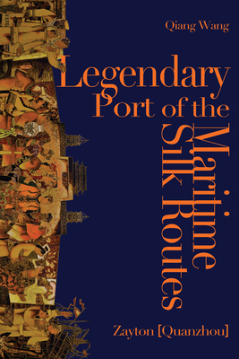 Legendary Port of the Maritime Silk Routes: Zayton (Quanzhou) by Qiang Wang