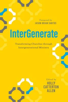 Intergenerate: Transforming Churches Through Intergenerational Ministry by Holly Catterton Allen