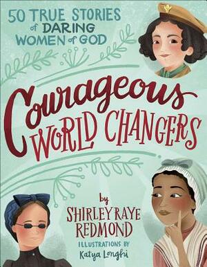 Courageous World Changers: 50 True Stories of Daring Women of God by Shirley Raye Redmond
