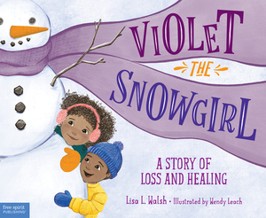 Violet the Snowgirl: A Story of Loss and Healing by Lisa L. Walsh