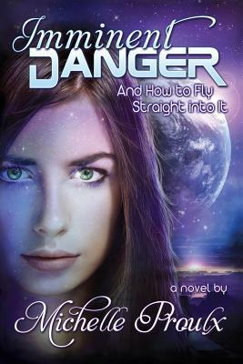 Imminent Danger: And How to Fly Straight into It by Michelle Proulx