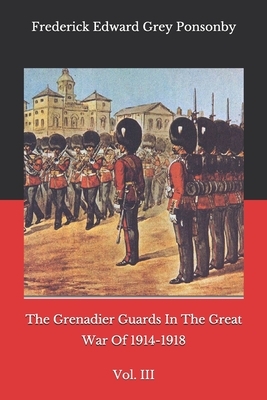 The Grenadier Guards In The Great War Of 1914-1918: Vol. III by Frederick Edward Grey Ponsonby