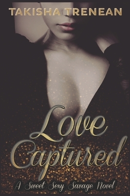 Love Captured: A Sweet Sexy Savage Novel by Takisha Trenean