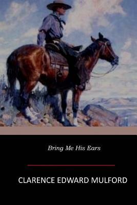 Bring Me His Ears by Clarence E. Mulford