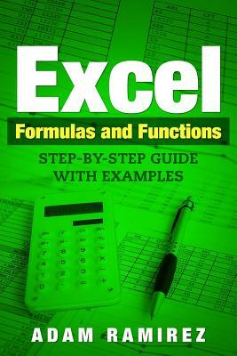 Excel Formulas and Functions: Step-By-Step Guide with Examples by Adam Ramirez